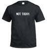 Not Today. T-Shirt (Black)