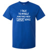 I Talk To Myself for Expert Advice T-Shirt (Colour Choices)